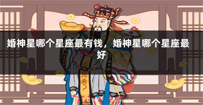 婚神星哪个星座最有钱,婚神星哪个星座最好