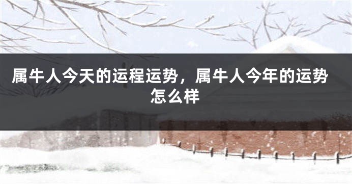 属牛人今天的运程运势,属牛人今年的运势怎么样