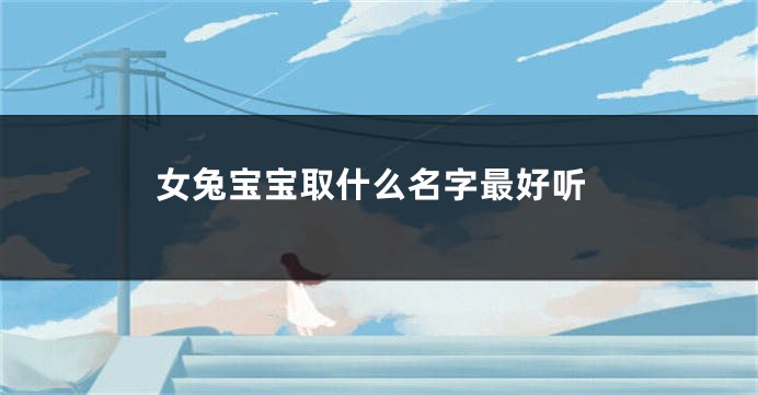 女兔宝宝取什么名字最好听
