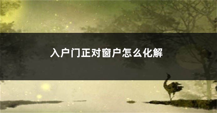 入户门正对窗户怎么化解