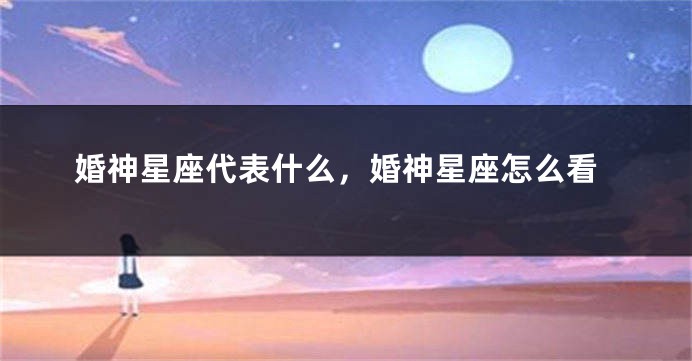 婚神星座代表什么，婚神星座怎么看
