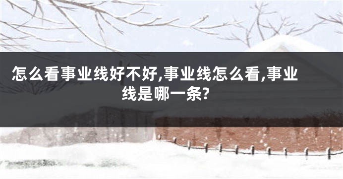 怎么看事业线好不好,事业线怎么看,事业线是哪一条?