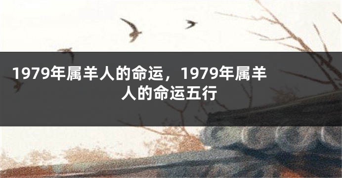 1979年属羊人的命运，1979年属羊人的命运五行