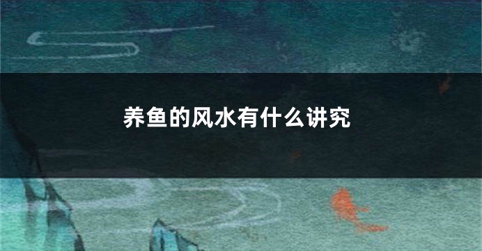 养鱼的风水有什么讲究