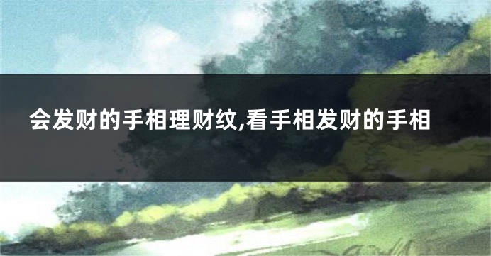 会发财的手相理财纹,看手相发财的手相