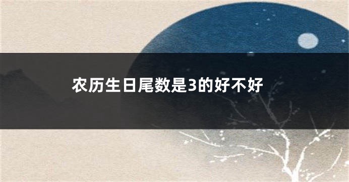 农历生日尾数是3的好不好