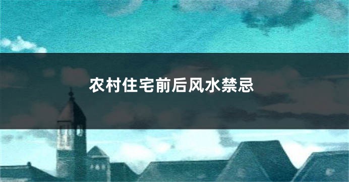 农村住宅前后风水禁忌