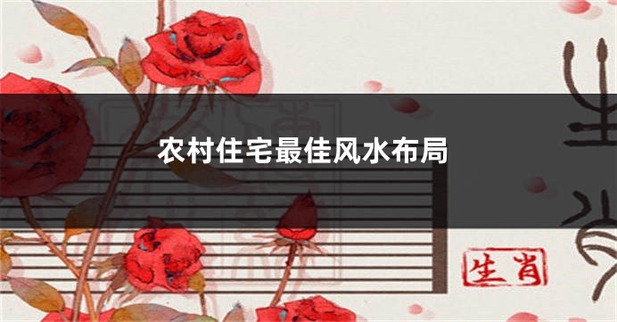 农村住宅最佳风水布局