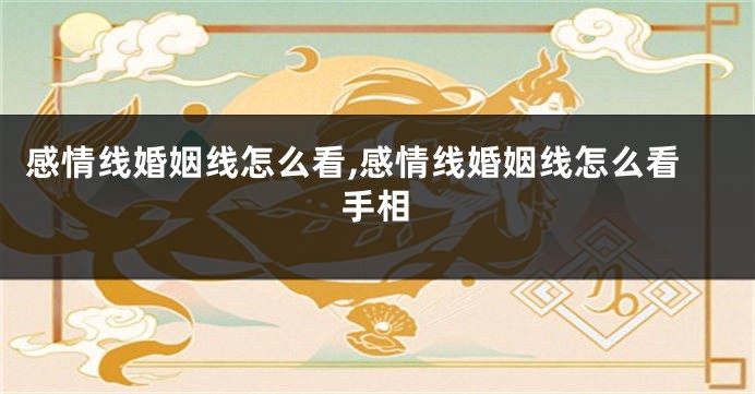 感情线婚姻线怎么看,感情线婚姻线怎么看手相