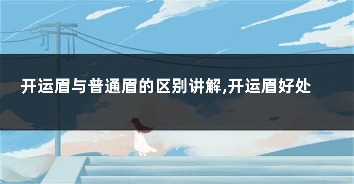 开运眉与普通眉的区别讲解,开运眉好处