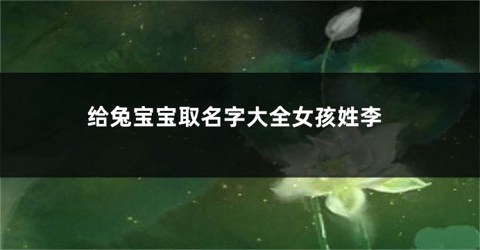 给兔宝宝取名字大全女孩姓李