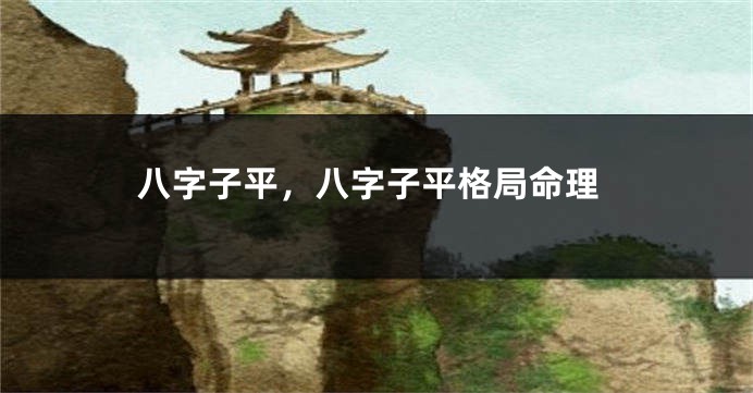 八字子平，八字子平格局命理