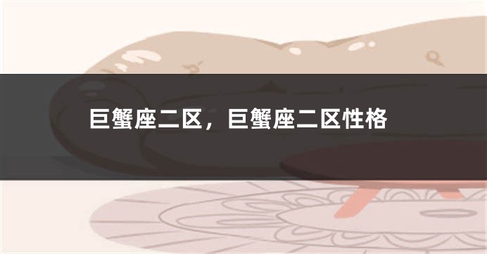 巨蟹座二区，巨蟹座二区性格
