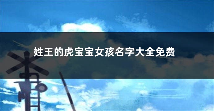 姓王的虎宝宝女孩名字大全免费
