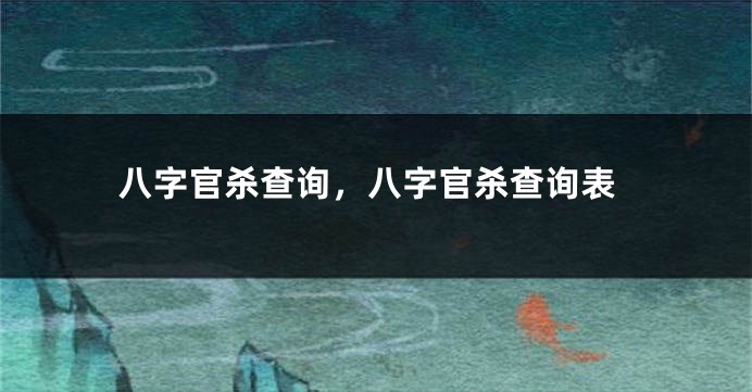 八字官杀查询,八字官杀查询表