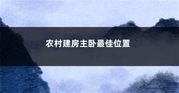 农村建房主卧最佳位置