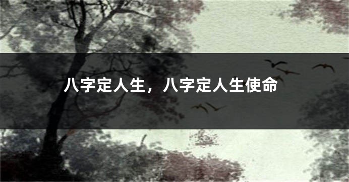 八字定人生，八字定人生使命