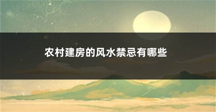 农村建房的风水禁忌有哪些