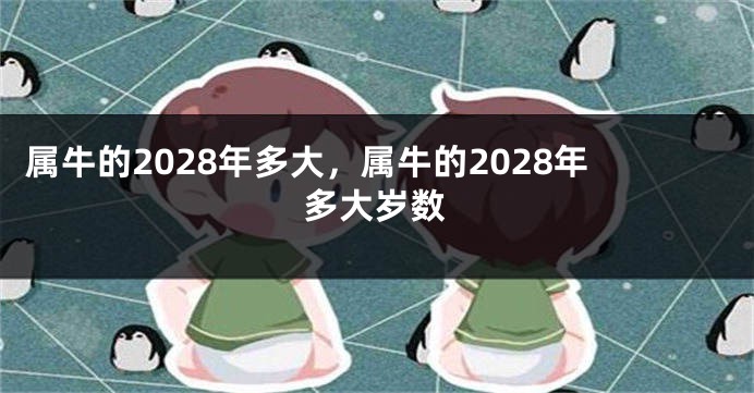 属牛的2028年多大，属牛的2028年多大岁数