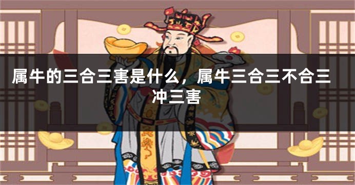 属牛的三合三害是什么，属牛三合三不合三冲三害