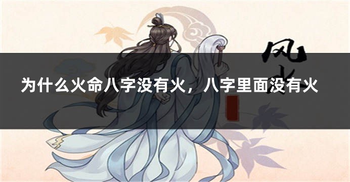 为什么火命八字没有火，八字里面没有火