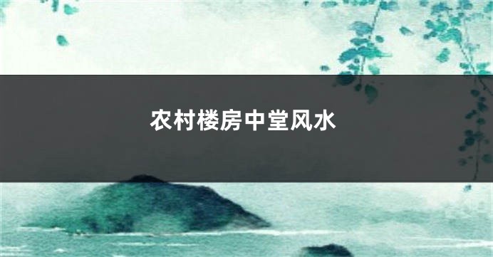 农村楼房中堂风水