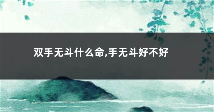 双手无斗什么命,手无斗好不好