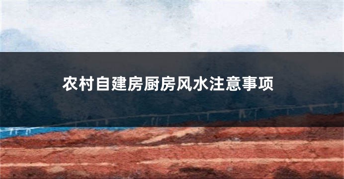 农村自建房厨房风水注意事项