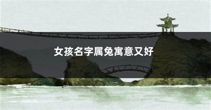女孩名字属兔寓意又好