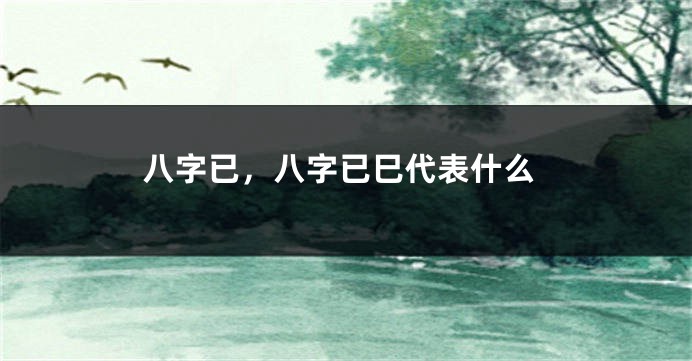 八字已，八字已巳代表什么