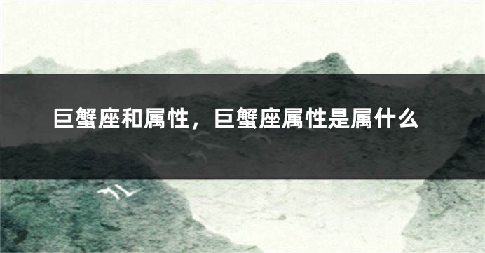 巨蟹座和属性，巨蟹座属性是属什么