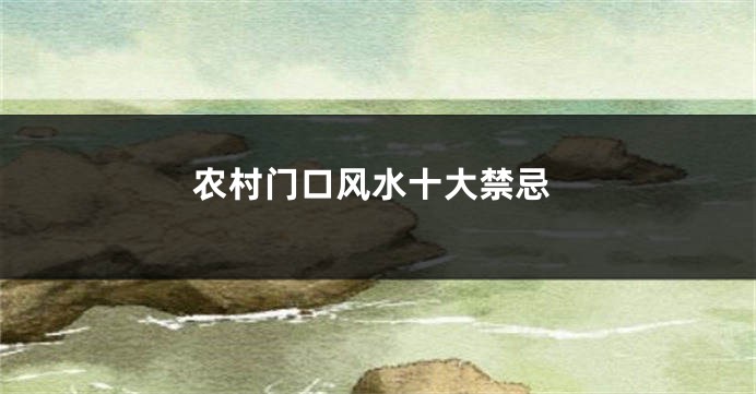 农村门口风水十大禁忌