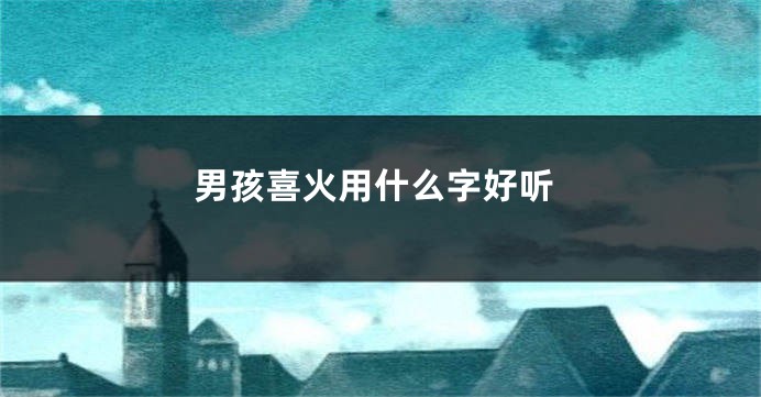男孩喜火用什么字好听