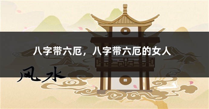 八字带六厄，八字带六厄的女人