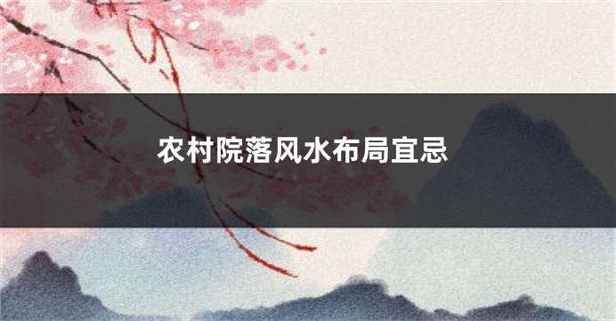 农村院落风水布局宜忌