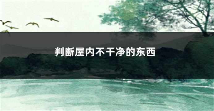判断屋内不干净的东西