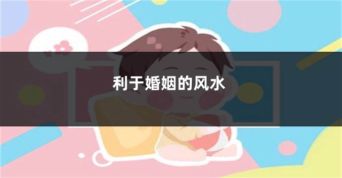 利于婚姻的风水