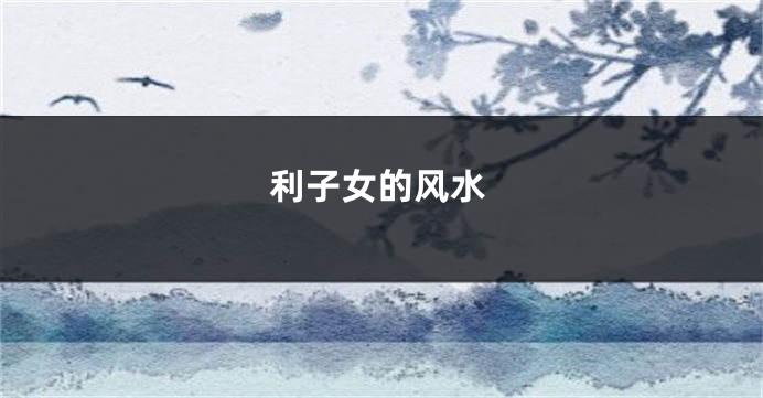 利子女的风水