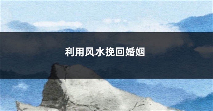 利用风水挽回婚姻