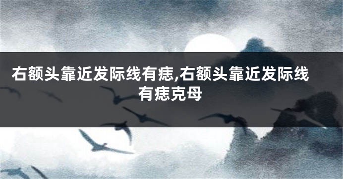 右额头靠近发际线有痣,右额头靠近发际线有痣克母