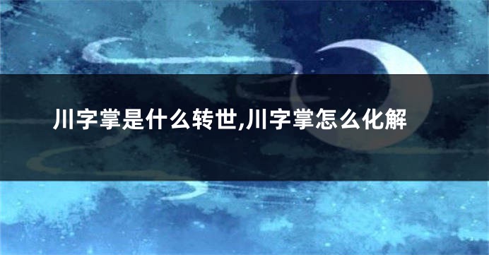 川字掌是什么转世,川字掌怎么化解