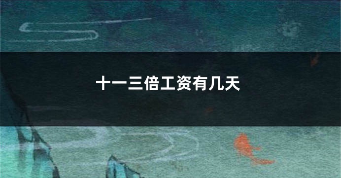 十一三倍工资有几天