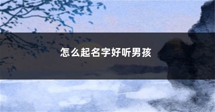 怎么起名字好听男孩