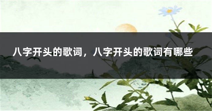 八字开头的歌词，八字开头的歌词有哪些