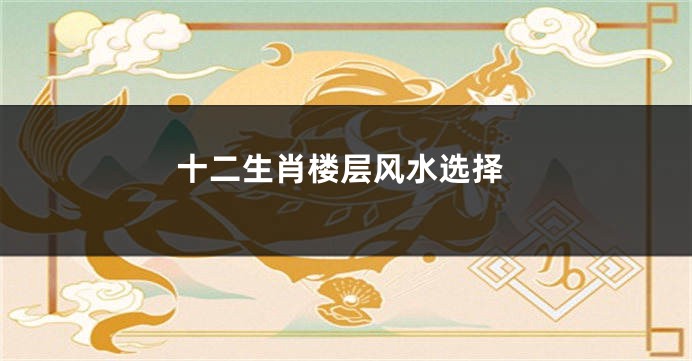 十二生肖楼层风水选择