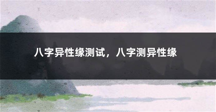 八字异性缘测试，八字测异性缘