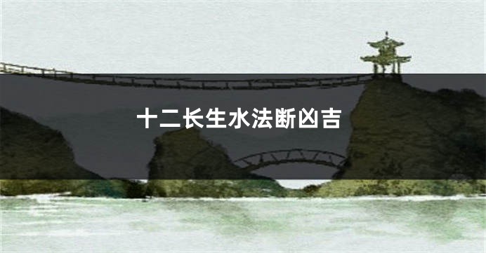十二长生水法断凶吉