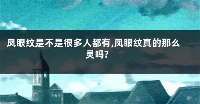 凤眼纹是不是很多人都有,凤眼纹真的那么灵吗?
