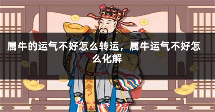 属牛的运气不好怎么转运，属牛运气不好怎么化解