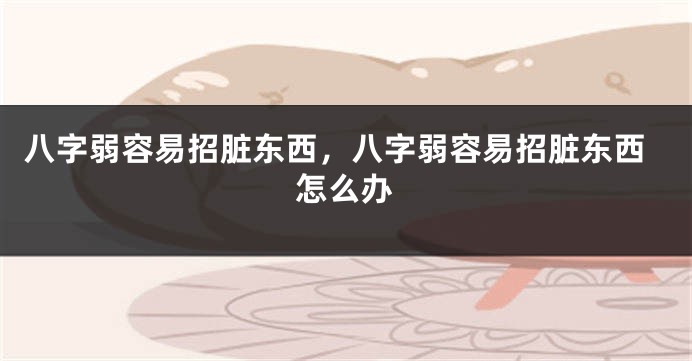 八字弱容易招脏东西，八字弱容易招脏东西怎么办